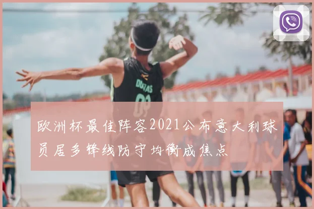 欧洲杯最佳阵容2021公布意大利球员居多锋线防守均衡成焦点