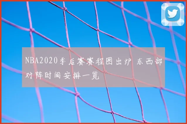 NBA2020季后赛赛程图出炉 东西部对阵时间安排一览