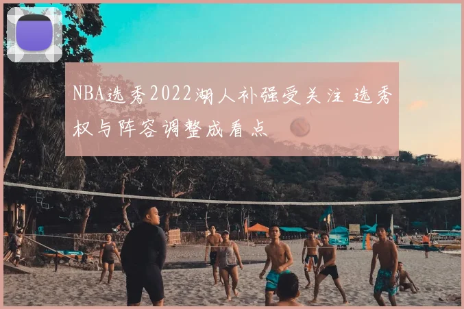 NBA选秀2022湖人补强受关注 选秀权与阵容调整成看点