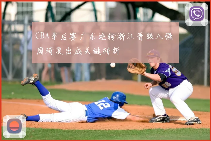 CBA季后赛广东逆转浙江晋级八强 周琦复出成关键转折